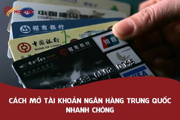 Hướng dẫn cách mở tài khoản ngân hàng Trung Quốc đơn giản, nhanh chóng