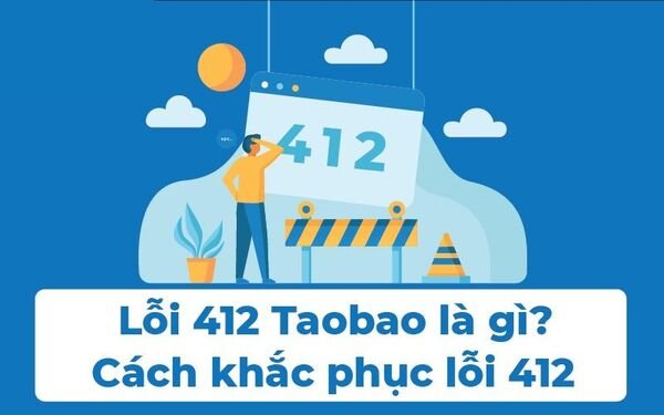 Lỗi 412 Taobao l&agrave; g&igrave;? Hướng dẫn c&aacute;ch khắc phục nhanh ch&oacute;ng